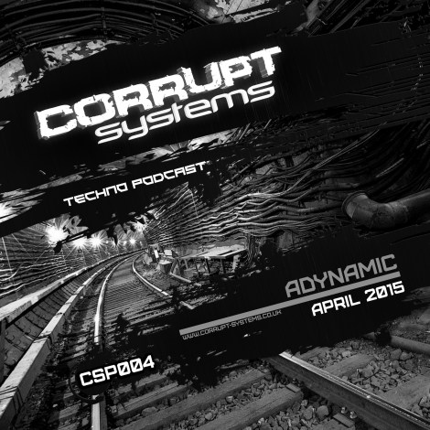 CSP004 Adynamic Corrupt Systems Techno Podcast April 2015